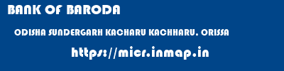 BANK OF BARODA  ODISHA SUNDERGARH KACHARU KACHHARU, ORISSA  micr code